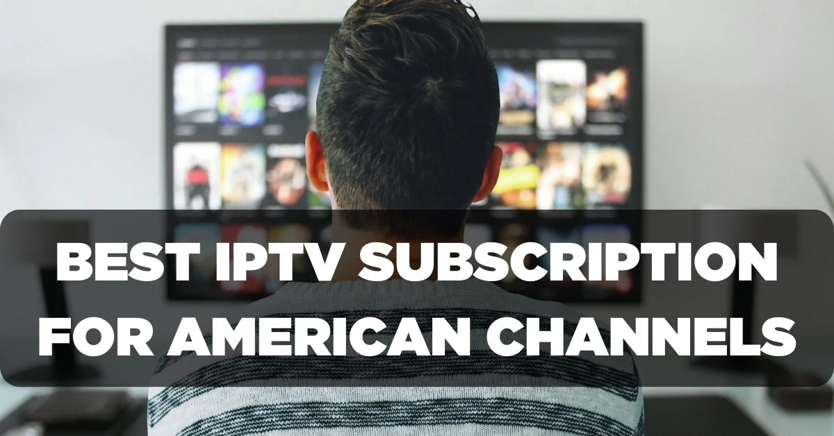 Best IPTV Subscription for American Channels