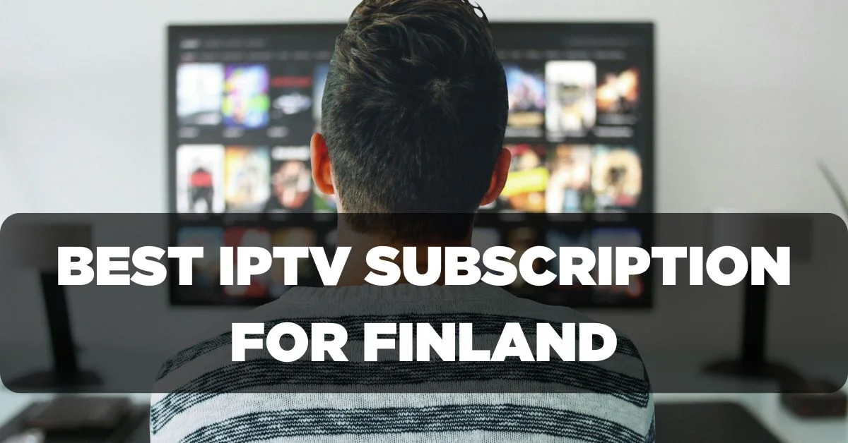 Best IPTV Subscription for Finland