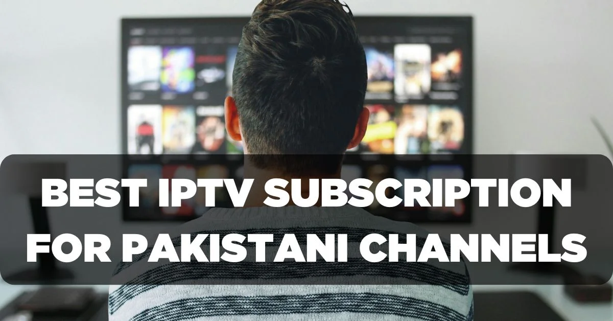 Best IPTV Subscription for Pakistani Channels