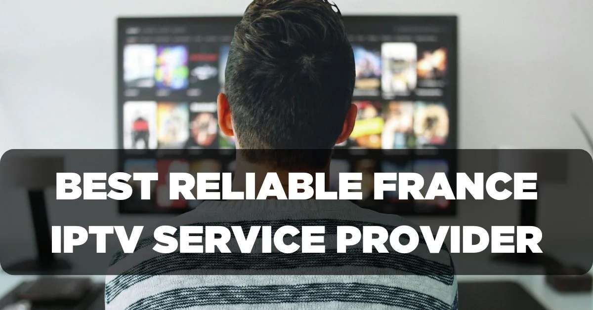 Best Reliable France IPTV Service Provider