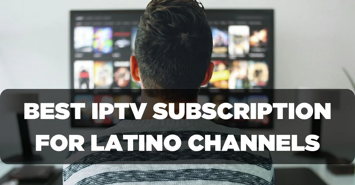 Best IPTV Subscription for Latino Channels