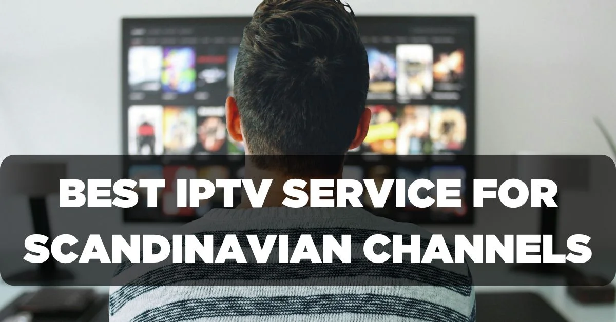 Best IPTV Subscription for Scandinavian Channels