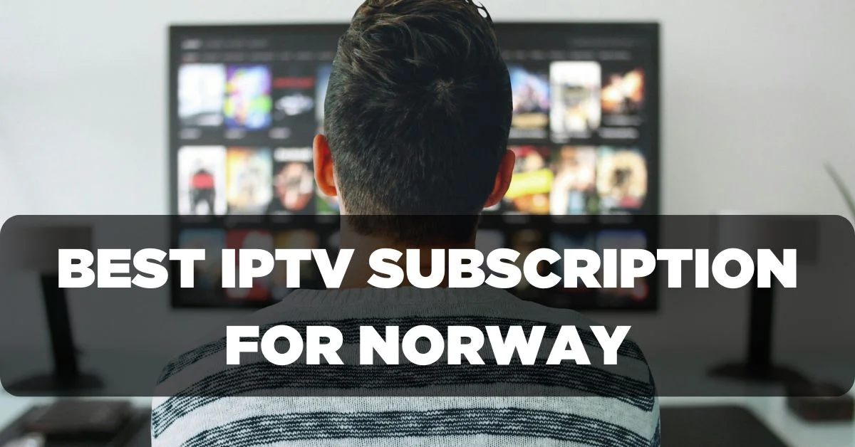 Best IPTV Subscription for Norway