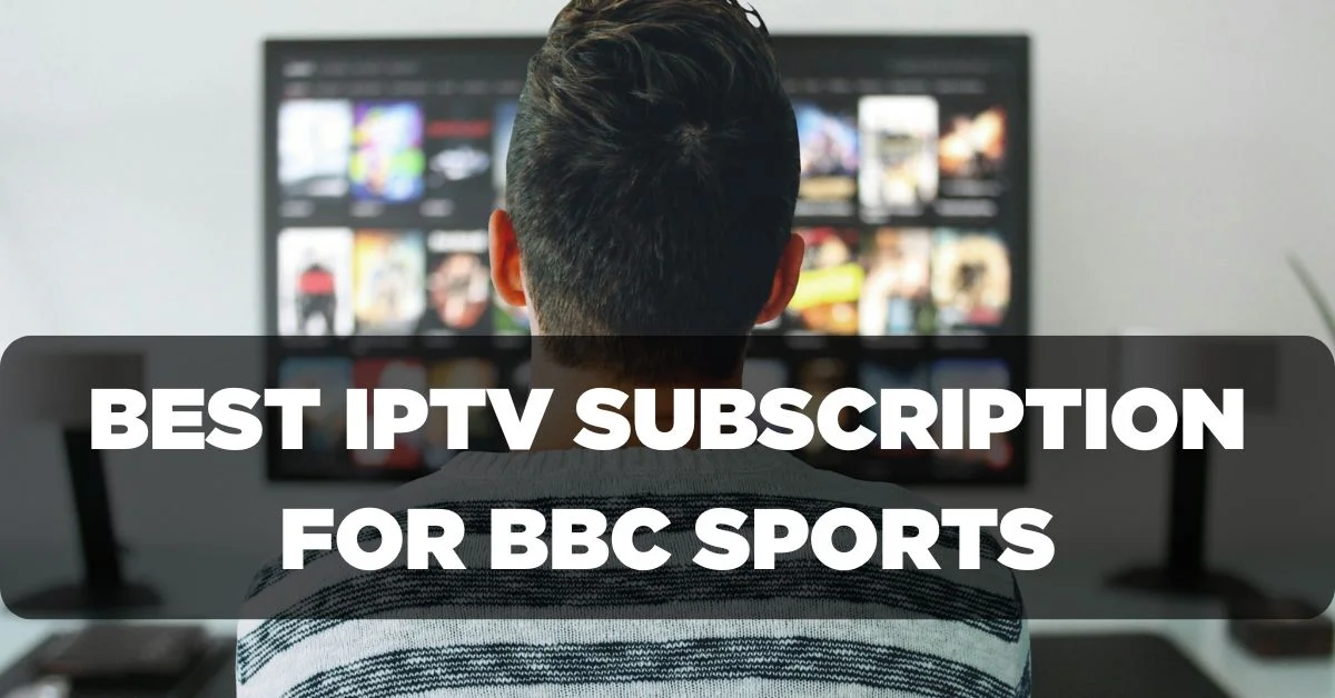 Best IPTV Subscription for Enjoying BBC Sports