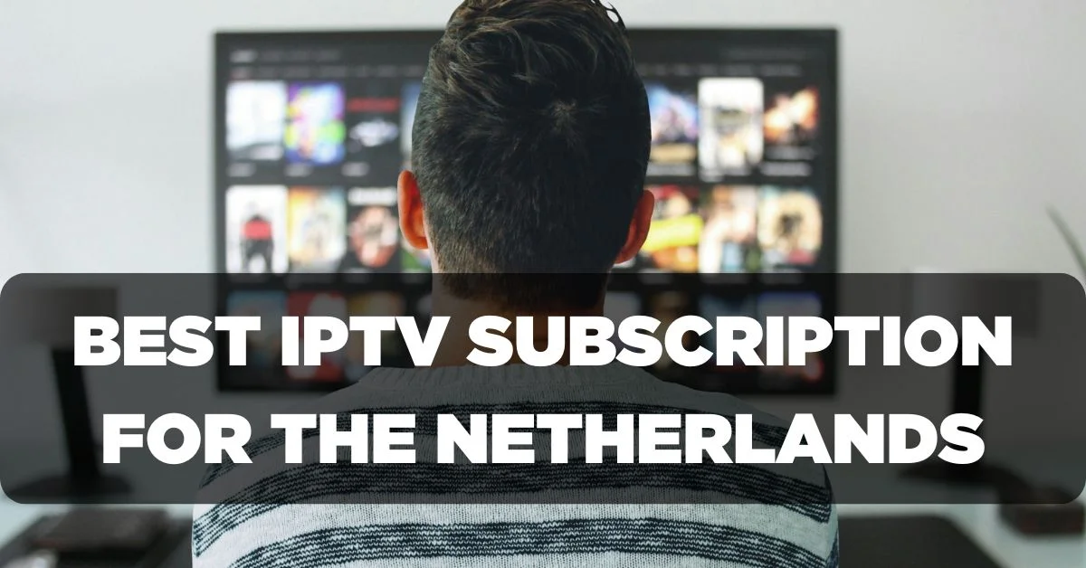 Best IPTV Subscription for the Netherlands