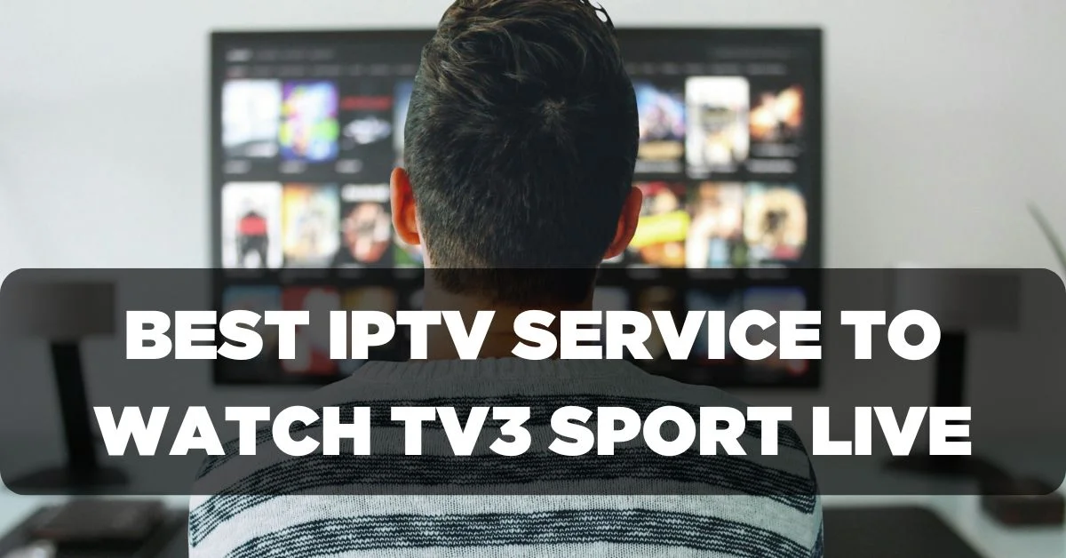 Best IPTV Service to Watch TV3 Sport Live